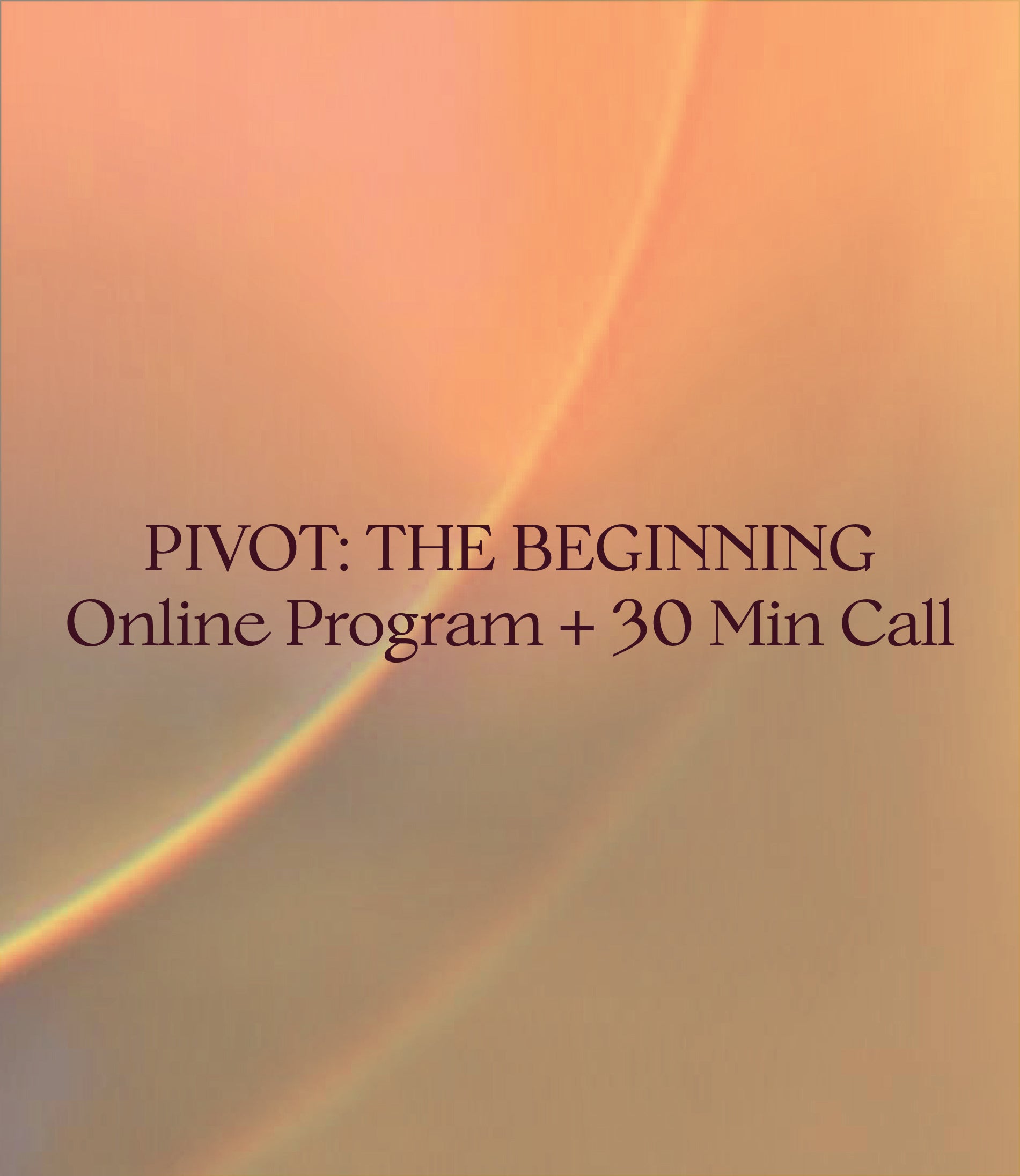PIVOT: The Beginning + 30 min Call